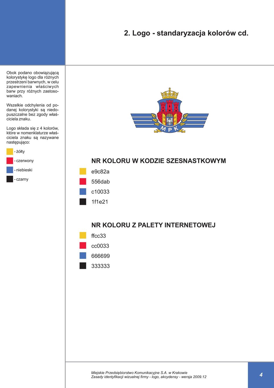 zastosowaniach. Wszelkie odchylenia od podanej kolorystyki są niedopuszczalne bez zgody właściciela znaku.