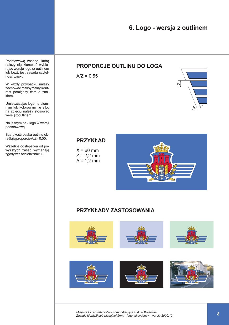 Z Umieszczając logo na ciemnym lub kolorowym tle albo na zdjęciu należy stosować wersję z outlinem. A Na jasnym tle - logo w wersji podstawowej.