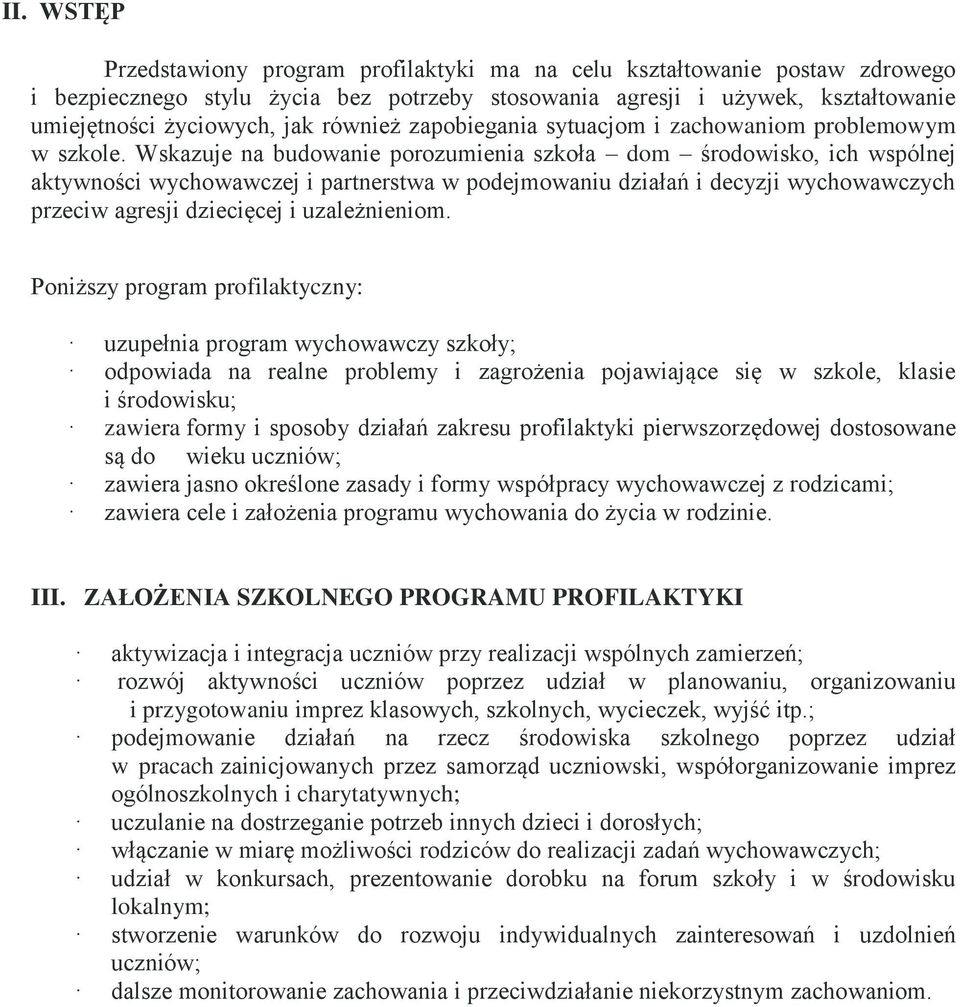 Wskazuje na budowanie porozumienia szkoła dom środowisko, ich wspólnej aktywności wychowawczej i partnerstwa w podejmowaniu działań i decyzji wychowawczych przeciw agresji dziecięcej i uzależnieniom.