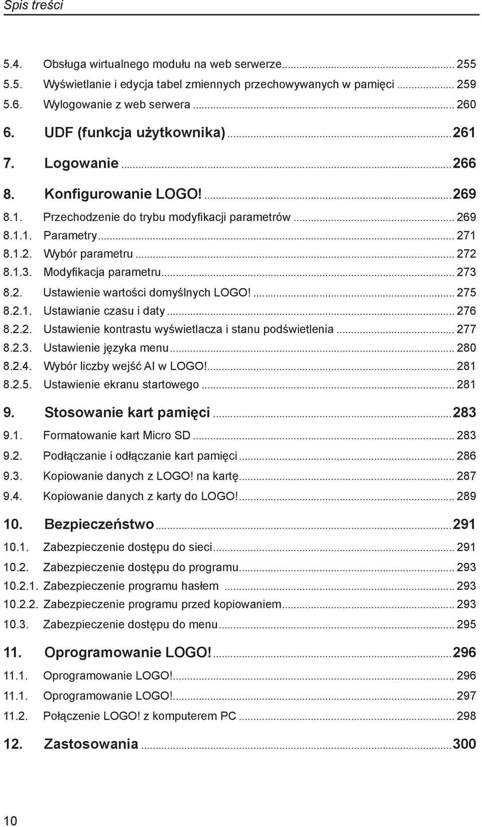 1.3.. Modyfikacja parametru... 273 8.2.. Ustawienie wartości domyślnych LOGO!... 275 8.2.1.. Ustawianie czasu i daty... 276 8.2.2.. Ustawienie kontrastu wyświetlacza i stanu podświetlenia... 277 8.2.3.. Ustawienie języka menu.