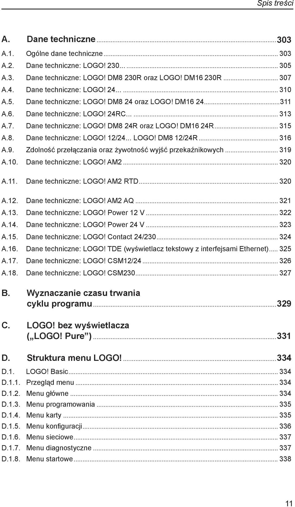 .. 315 A.8.. Dane techniczne: LOGO! 12/24... LOGO! DM8 12/24R... 316 A.9.. Zdolność przełączania oraz żywotność wyjść przekaźnikowych... 319 A.10.. Dane techniczne: LOGO! AM2... 320 A.11.
