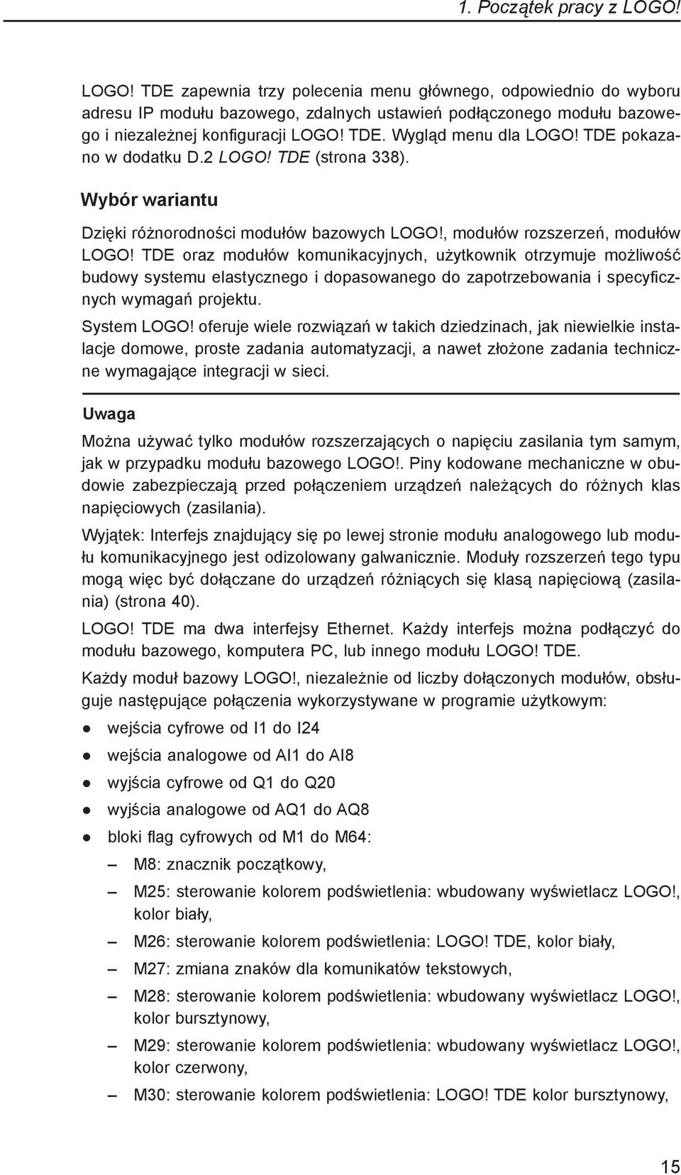 TDE oraz modułów komunikacyjnych, użytkownik otrzymuje możliwość budowy systemu elastycznego i dopasowanego do zapotrzebowania i specyficznych wymagań projektu. System LOGO!