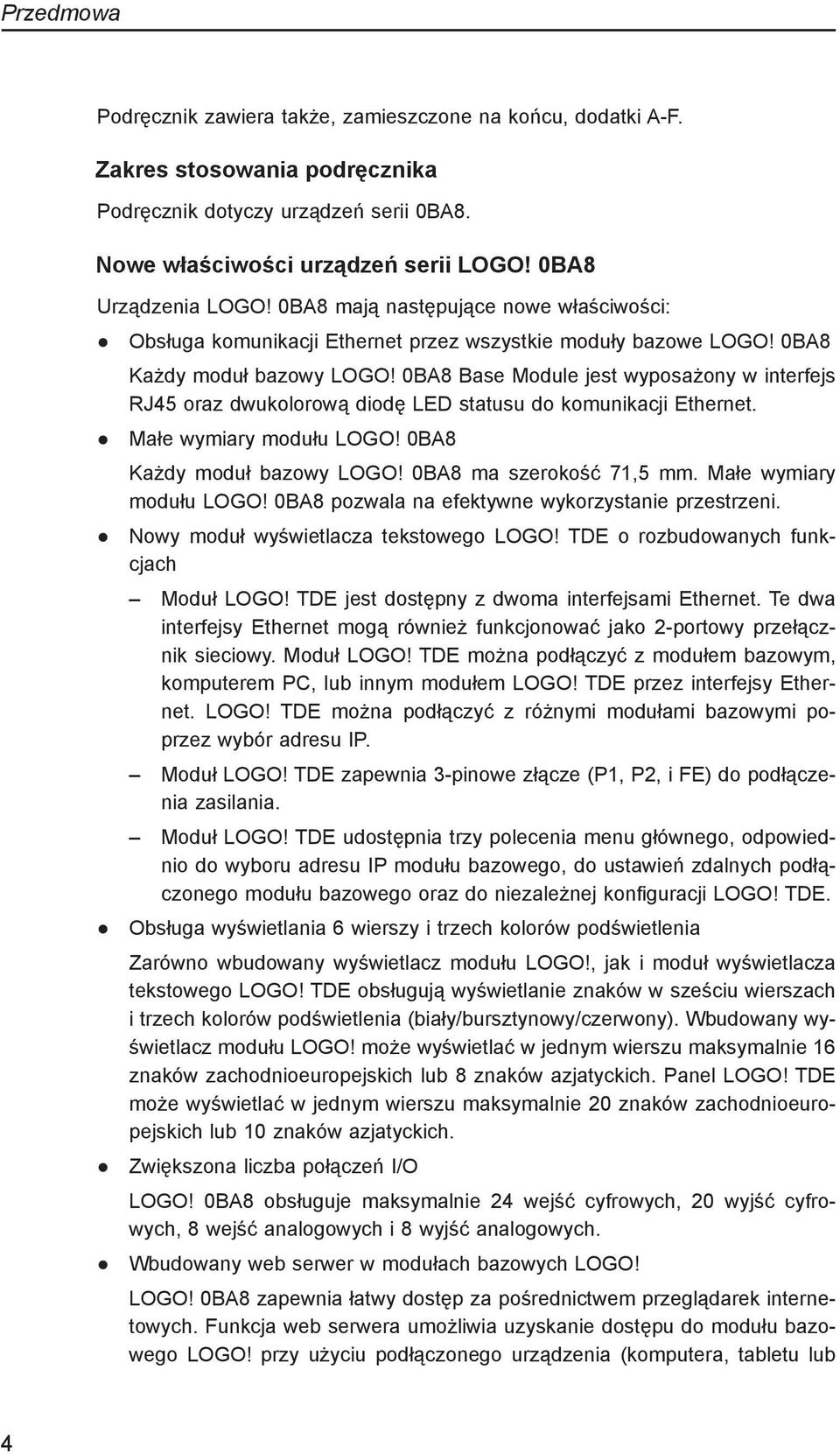 0BA8 Base Module jest wyposażony w interfejs RJ45 oraz dwukolorową diodę LED statusu do komunikacji Ethernet. Małe wymiary modułu LOGO! 0BA8 Każdy moduł bazowy LOGO! 0BA8 ma szerokość 71,5 mm.