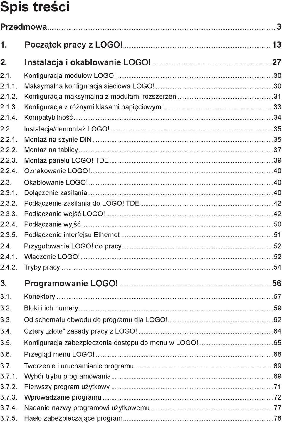 TDE...39 2.2.4.. Oznakowanie LOGO!...40 2.3.. Okablowanie LOGO!...40 2.3.1.. Dołączenie zasilania...40 2.3.2.. Podłączenie zasilania do LOGO! TDE...42 2.3.3.. Podłączanie wejść LOGO!...42 2.3.4.. Podłączanie wyjść.