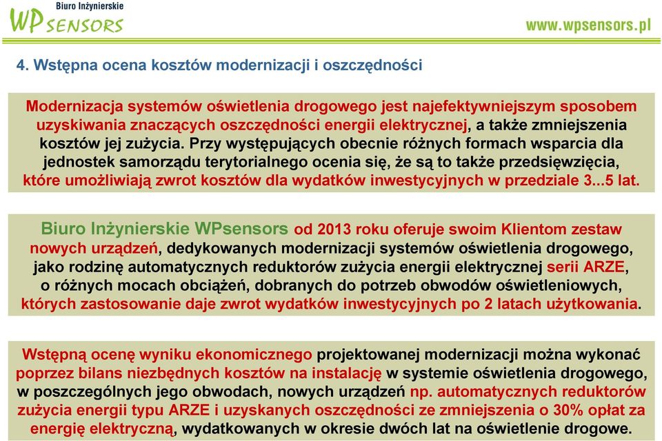 Przy występujących obecnie różnych formach wsparcia dla jednostek samorządu terytorialnego ocenia się, że są to także przedsięwzięcia, które umożliwiają zwrot kosztów dla wydatków inwestycyjnych w