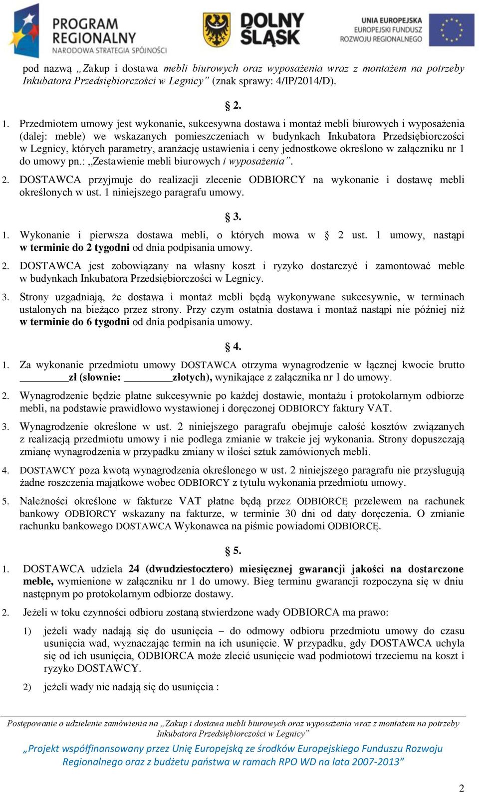 parametry, aranżację ustawienia i ceny jednostkowe określono w załączniku nr 1 do umowy pn.: Zestawienie mebli biurowych i wyposażenia. 2.