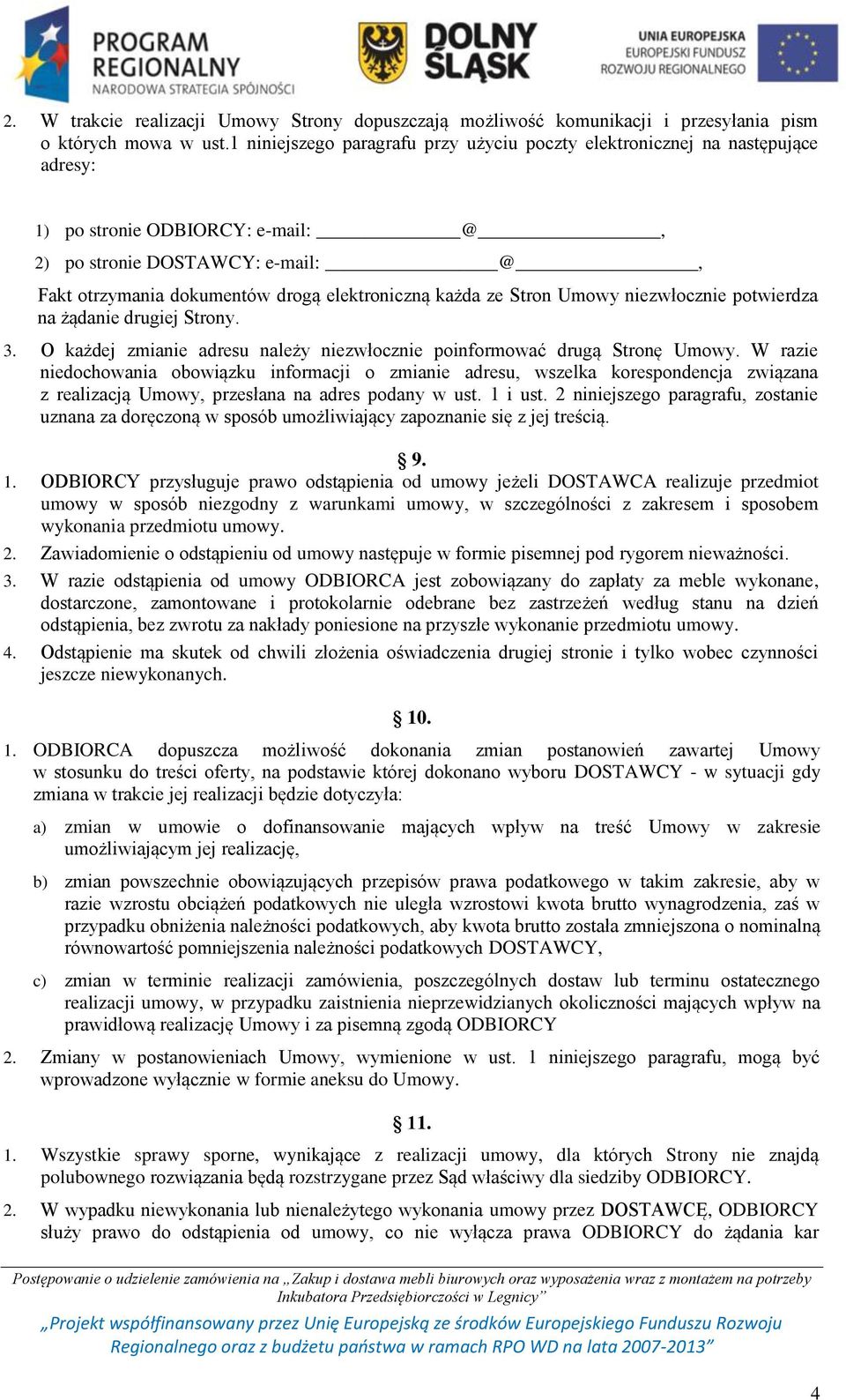 każda ze Stron Umowy niezwłocznie potwierdza na żądanie drugiej Strony. 3. O każdej zmianie adresu należy niezwłocznie poinformować drugą Stronę Umowy.