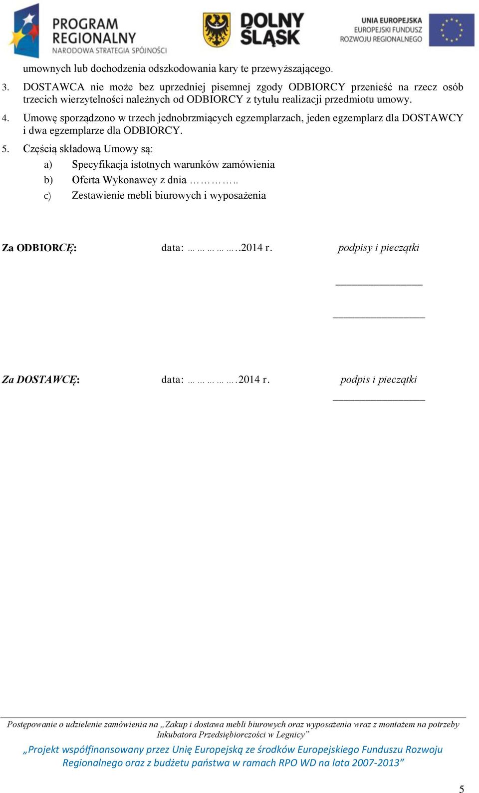 przedmiotu umowy. 4. Umowę sporządzono w trzech jednobrzmiących egzemplarzach, jeden egzemplarz dla DOSTAWCY i dwa egzemplarze dla ODBIORCY. 5.