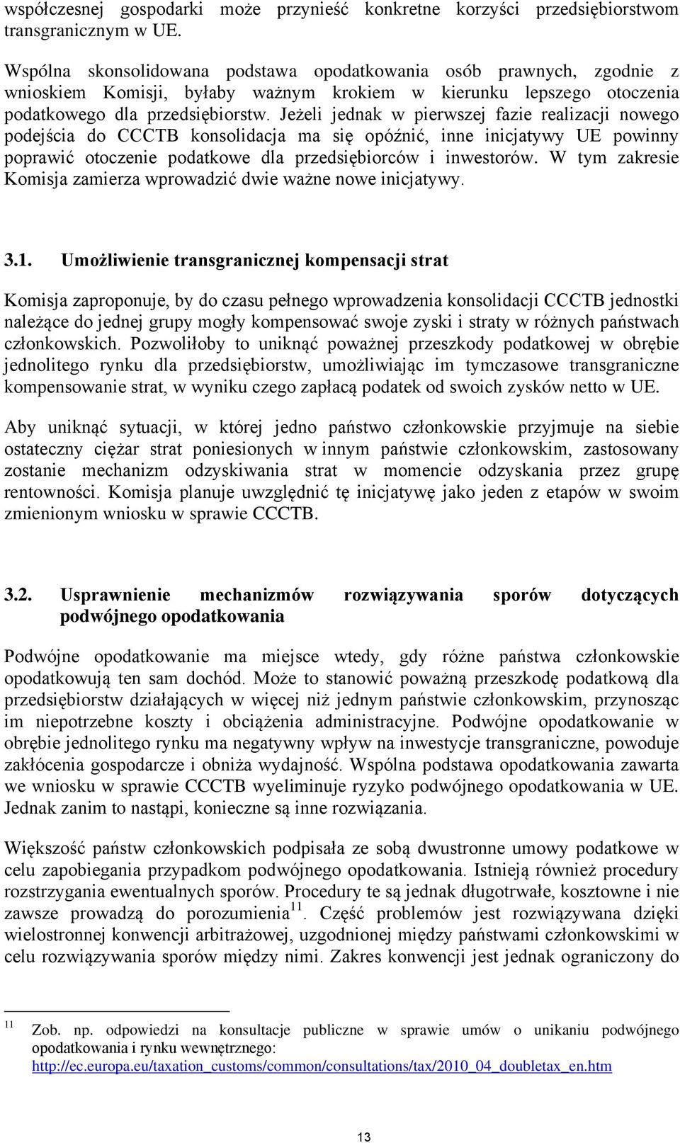 Jeżeli jednak w pierwszej fazie realizacji nowego podejścia do CCCTB konsolidacja ma się opóźnić, inne inicjatywy UE powinny poprawić otoczenie podatkowe dla przedsiębiorców i inwestorów.