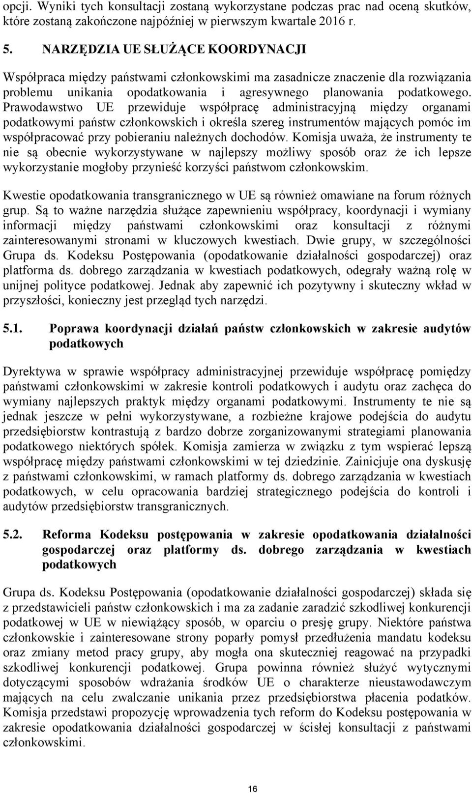 Prawodawstwo UE przewiduje współpracę administracyjną między organami podatkowymi państw członkowskich i określa szereg instrumentów mających pomóc im współpracować przy pobieraniu należnych dochodów.