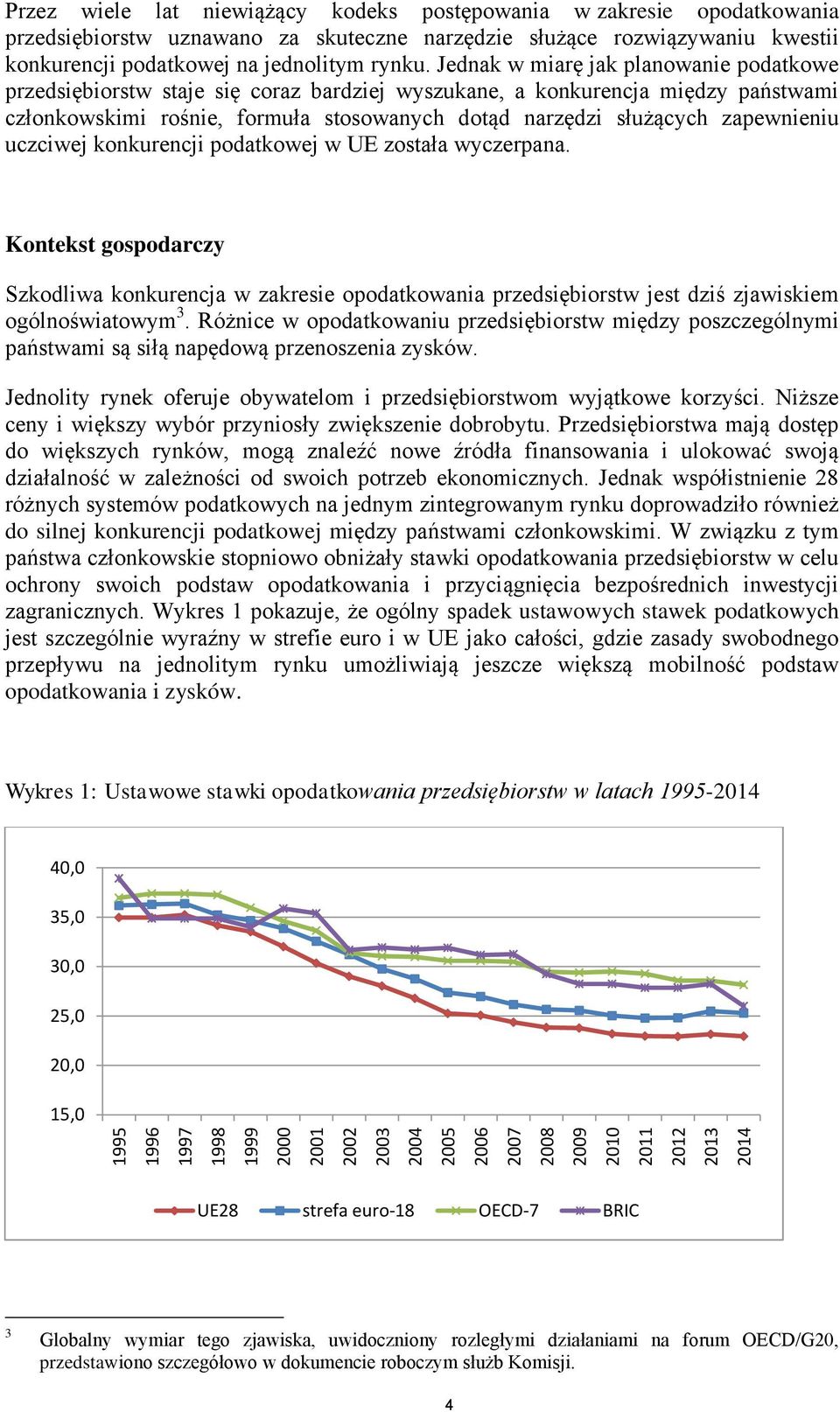 Jednak w miarę jak planowanie podatkowe przedsiębiorstw staje się coraz bardziej wyszukane, a konkurencja między państwami członkowskimi rośnie, formuła stosowanych dotąd narzędzi służących