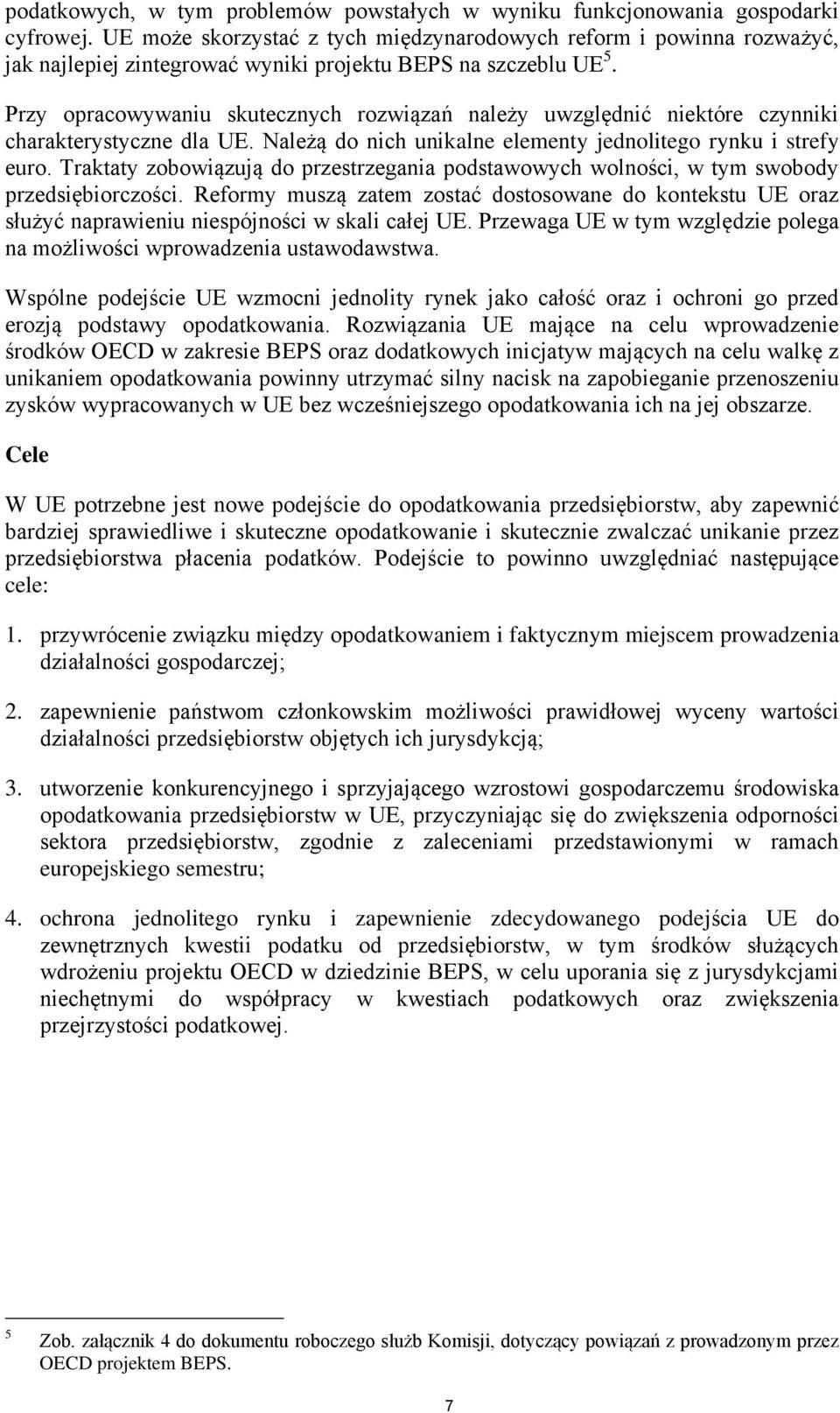 Przy opracowywaniu skutecznych rozwiązań należy uwzględnić niektóre czynniki charakterystyczne dla UE. Należą do nich unikalne elementy jednolitego rynku i strefy euro.
