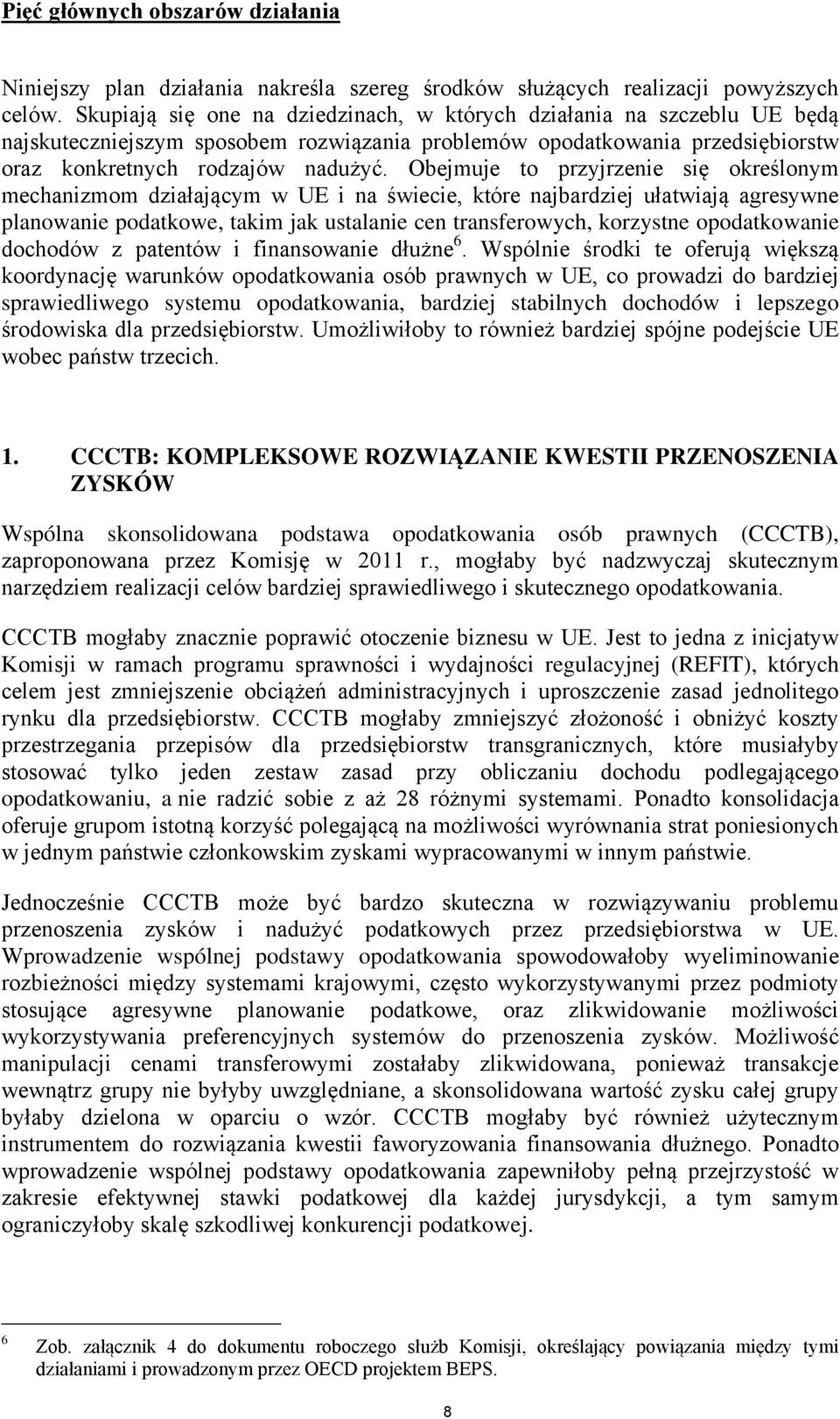 Obejmuje to przyjrzenie się określonym mechanizmom działającym w UE i na świecie, które najbardziej ułatwiają agresywne planowanie podatkowe, takim jak ustalanie cen transferowych, korzystne