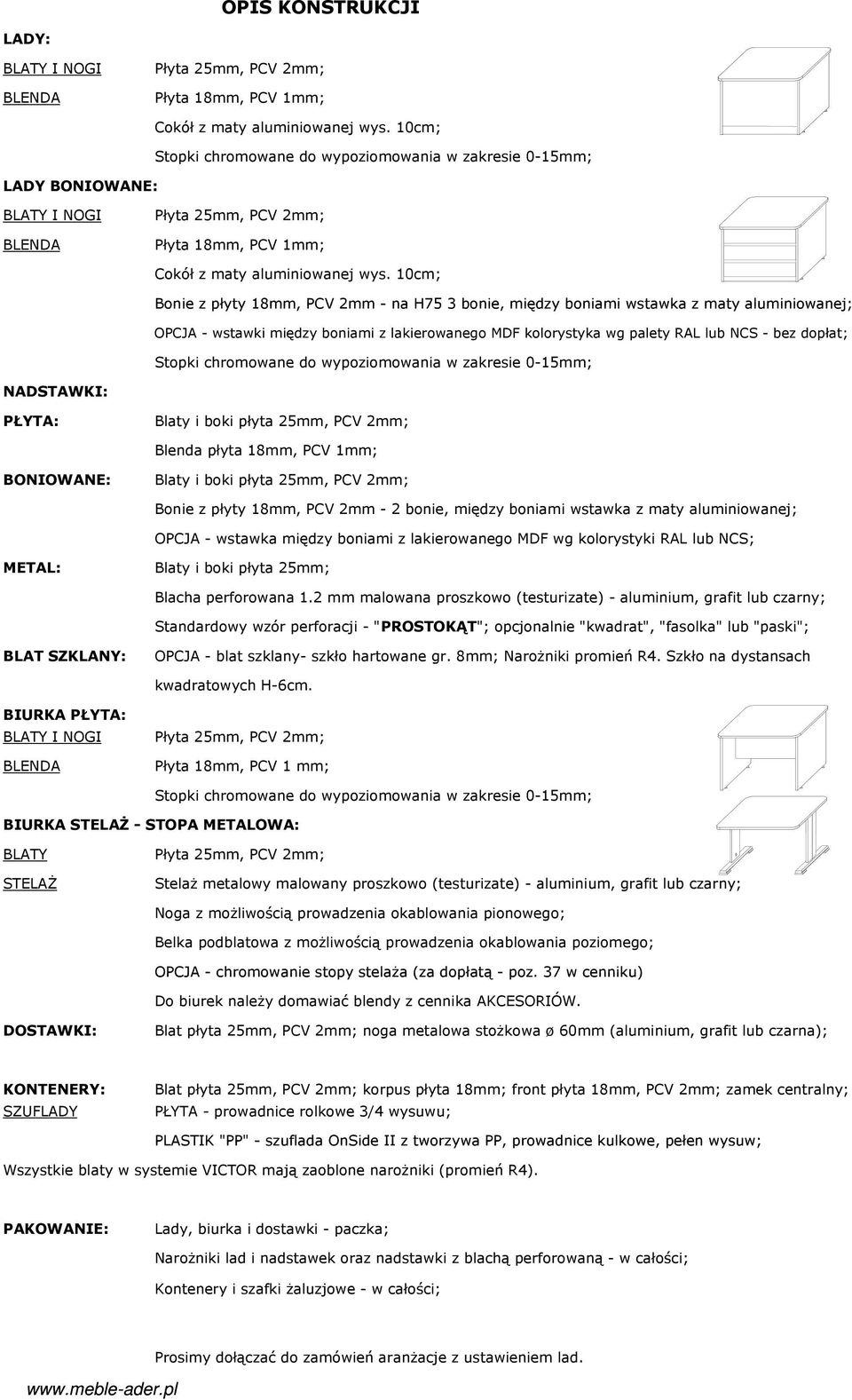 10cm; Bonie z płyty 18mm, PCV 2mm - na H75 3 bonie, między boniami wstawka z maty aluminiowanej; OPCJA - wstawki między boniami z lakierowanego MDF kolorystyka wg palety RAL lub NCS - bez dopłat;