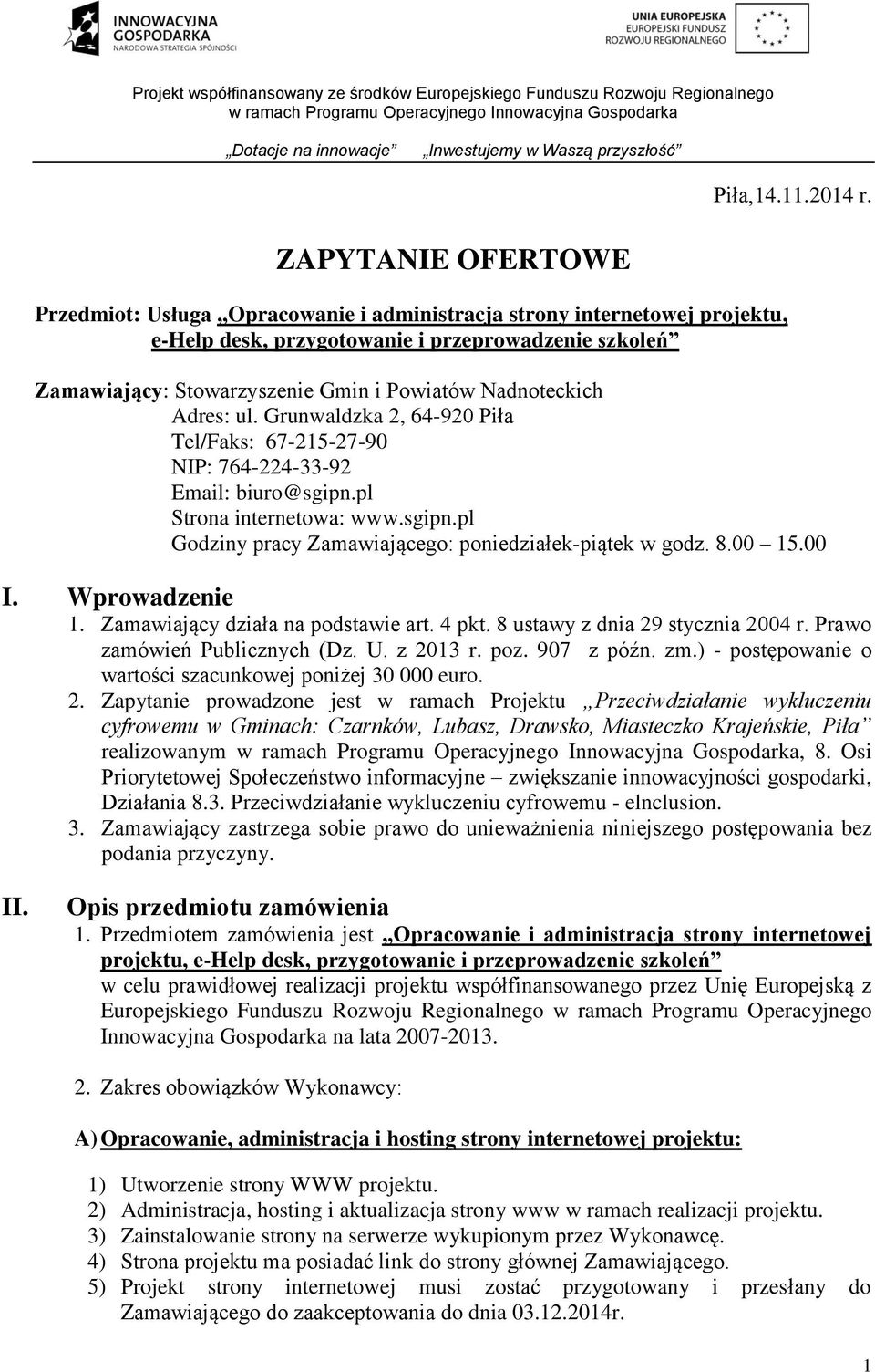 Nadnoteckich Adres: ul. Grunwaldzka 2, 64-920 Piła Tel/Faks: 67-215-27-90 NIP: 764-224-33-92 Email: biuro@sgipn.pl Strona internetowa: www.sgipn.pl Godziny pracy Zamawiającego: poniedziałek-piątek w godz.