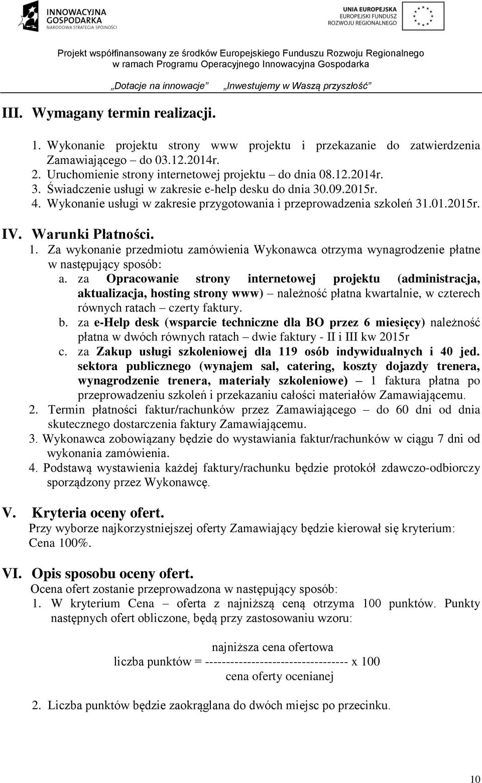 Za wykonanie przedmiotu zamówienia Wykonawca otrzyma wynagrodzenie płatne w następujący sposób: a.