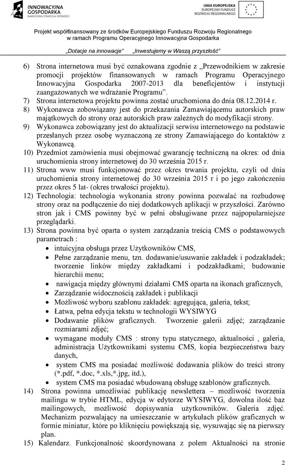 8) Wykonawca zobowiązany jest do przekazania Zamawiającemu autorskich praw majątkowych do strony oraz autorskich praw zależnych do modyfikacji strony.