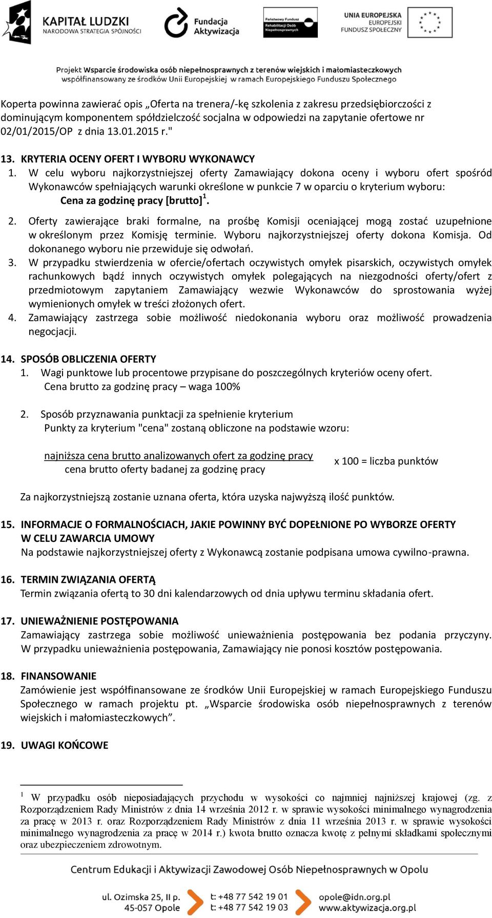 W celu wyboru najkorzystniejszej oferty Zamawiający dokona oceny i wyboru ofert spośród Wykonawców spełniających warunki określone w punkcie 7 w oparciu o kryterium wyboru: Cena za godzinę pracy