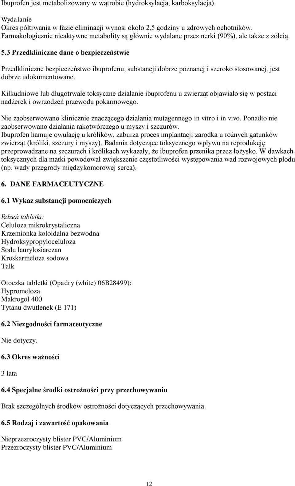 3 Przedkliniczne dane o bezpieczeństwie Przedkliniczne bezpieczeństwo ibuprofenu, substancji dobrze poznanej i szeroko stosowanej, jest dobrze udokumentowane.