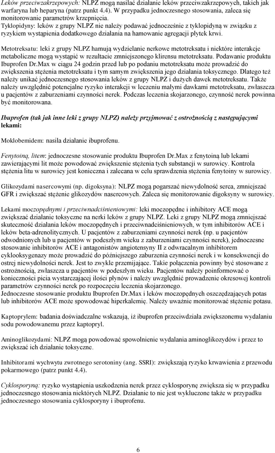 Tyklopidyny: leków z grupy NLPZ nie należy podawać jednocześnie z tyklopidyną w związku z ryzykiem wystąpienia dodatkowego działania na hamowanie agregacji płytek krwi.