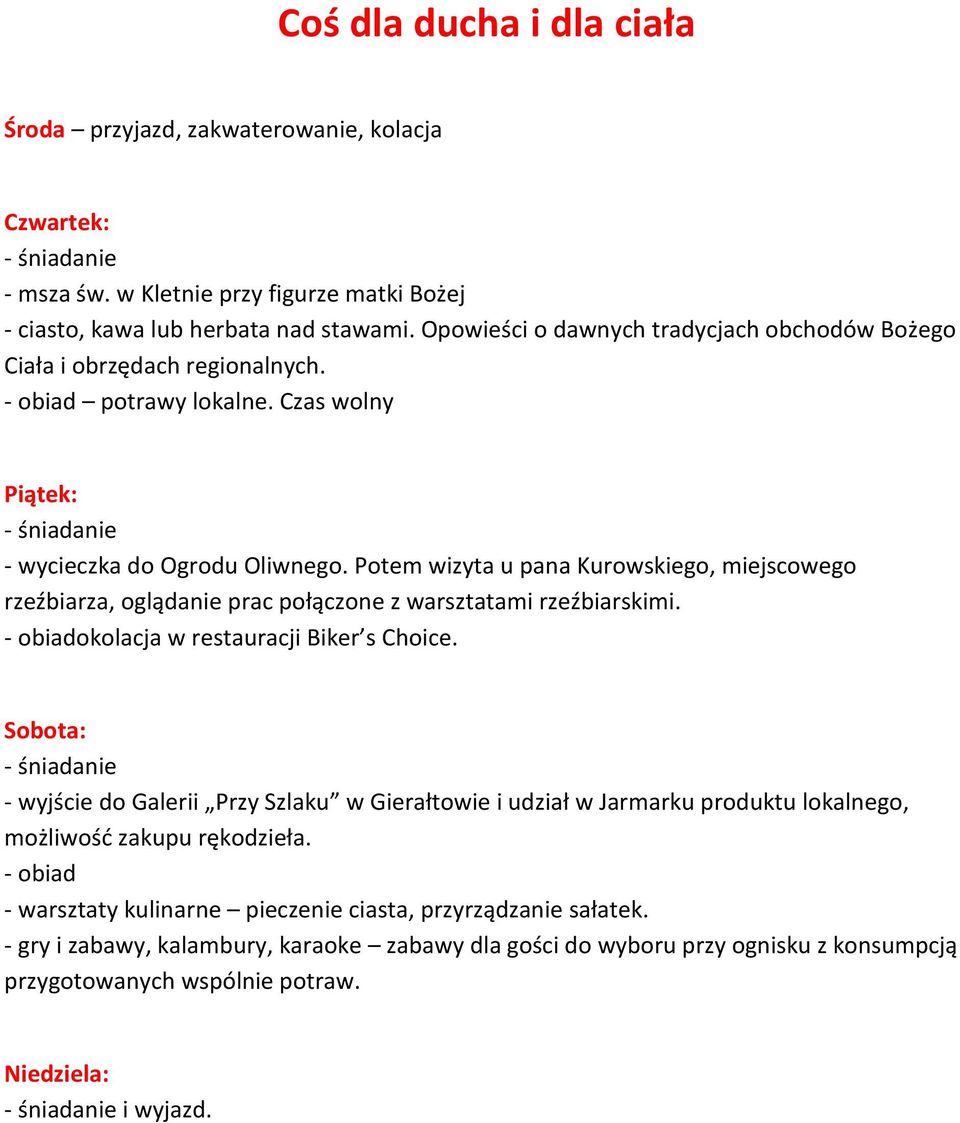 Potem wizyta u pana Kurowskiego, miejscowego rzeźbiarza, oglądanie prac połączone z warsztatami rzeźbiarskimi. - obiadokolacja w restauracji Biker s Choice.