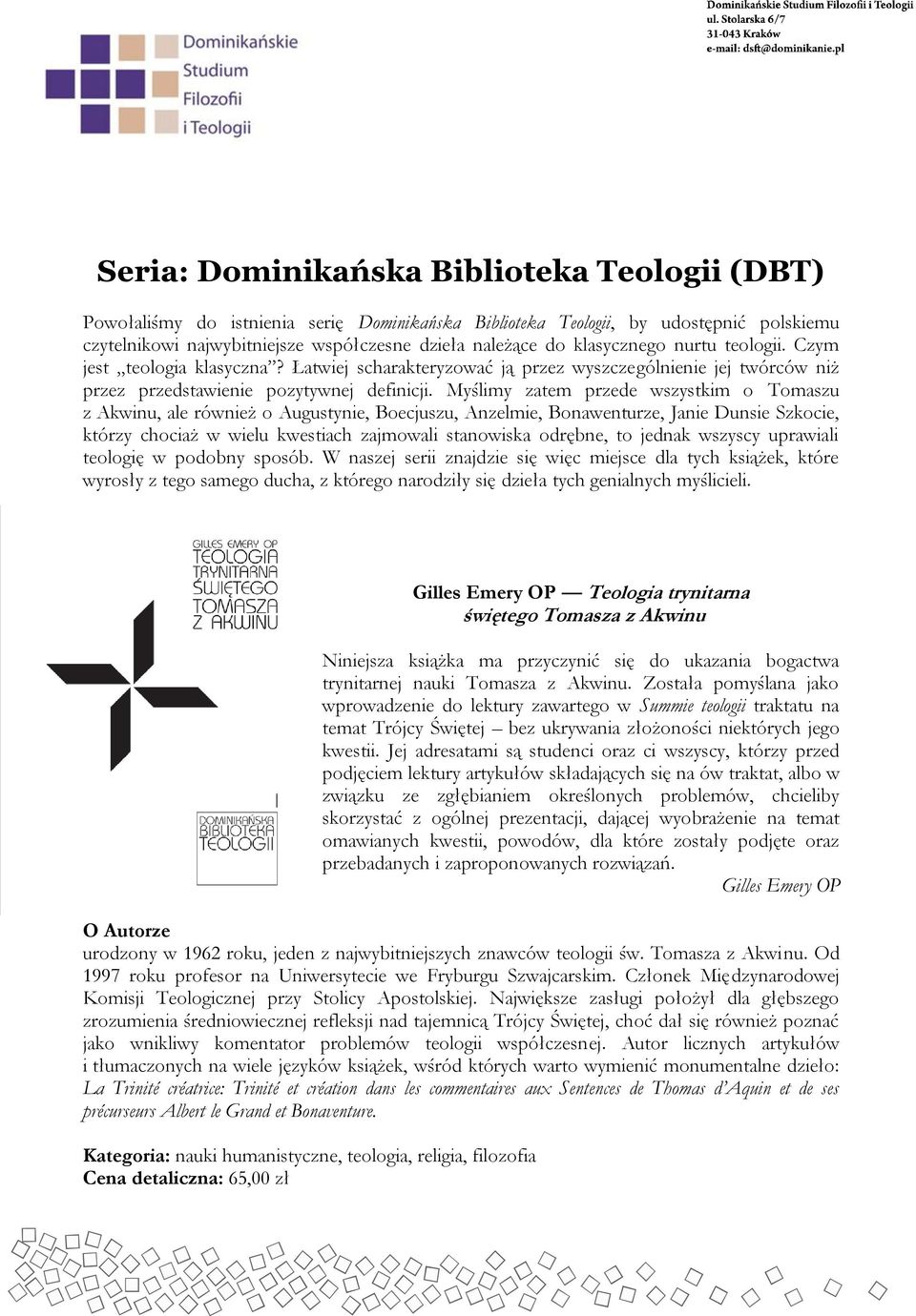 Myślimy zatem przede wszystkim o Tomaszu z Akwinu, ale również o Augustynie, Boecjuszu, Anzelmie, Bonawenturze, Janie Dunsie Szkocie, którzy chociaż w wielu kwestiach zajmowali stanowiska odrębne, to