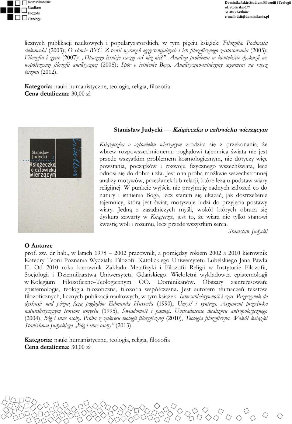 . Analiza problemu w kontekście dyskusji we współczesnej filozofii analitycznej (2008); Spór o istnienie Boga. Analityczno-intuicyjny argument na rzecz teizmu (2012).
