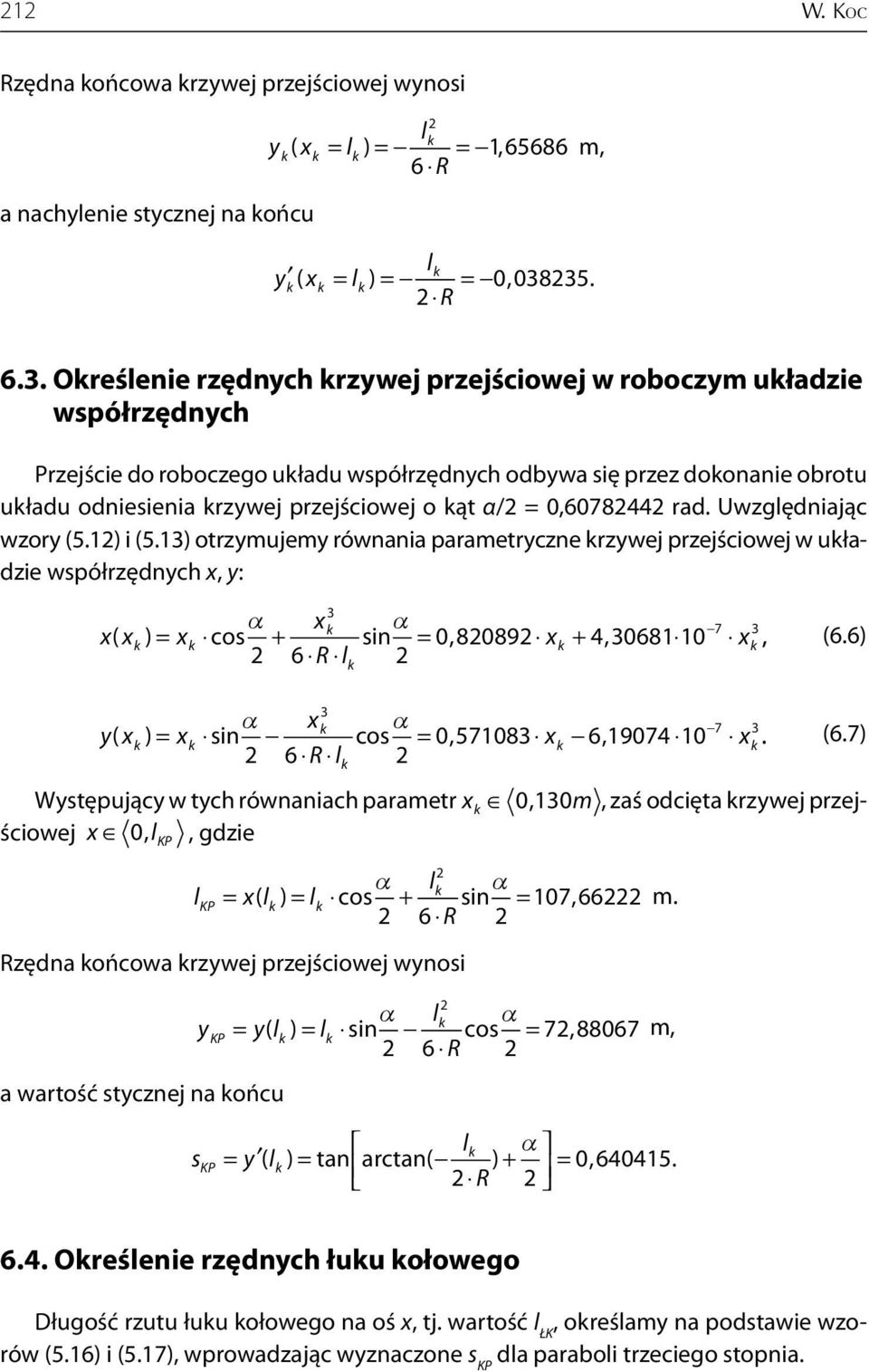 ąt / = 0,607844 rad. Uwzględniając wzory (5.) i (5.3) otrzymujemy równania parametryczne rzywej przejściowej w uładzie współrzędnych x, y: 3 x 7 x( x) = x cos + sin = 0, 8089 x + 4, 3068 0 x 3, (6.