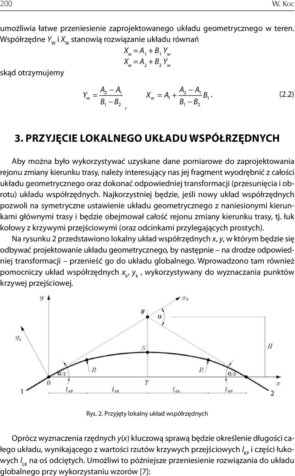 PRZYJĘCIE LOKALNEGO UKŁADU WSPÓŁRZĘDNYCH Aby można było wyorzystywać uzysane dane pomiarowe do zaprojetowania rejonu zmiany ierunu trasy, należy interesujący nas jej fragment wyodrębnić z całości