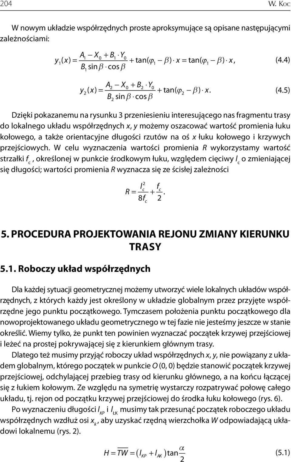 5) B sinβ cosβ Dzięi poazanemu na rysunu 3 przeniesieniu interesującego nas fragmentu trasy do loalnego uładu współrzędnych x, y możemy oszacować wartość promienia łuu ołowego, a taże orientacyjne