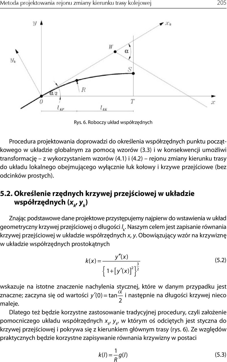 3) i w onsewencji umożliwi transformację z wyorzystaniem wzorów (4.) i (4.) rejonu zmiany ierunu trasy do uładu loalnego obejmującego wyłącznie łu ołowy i rzywe przejściowe (bez odcinów prostych). 5.