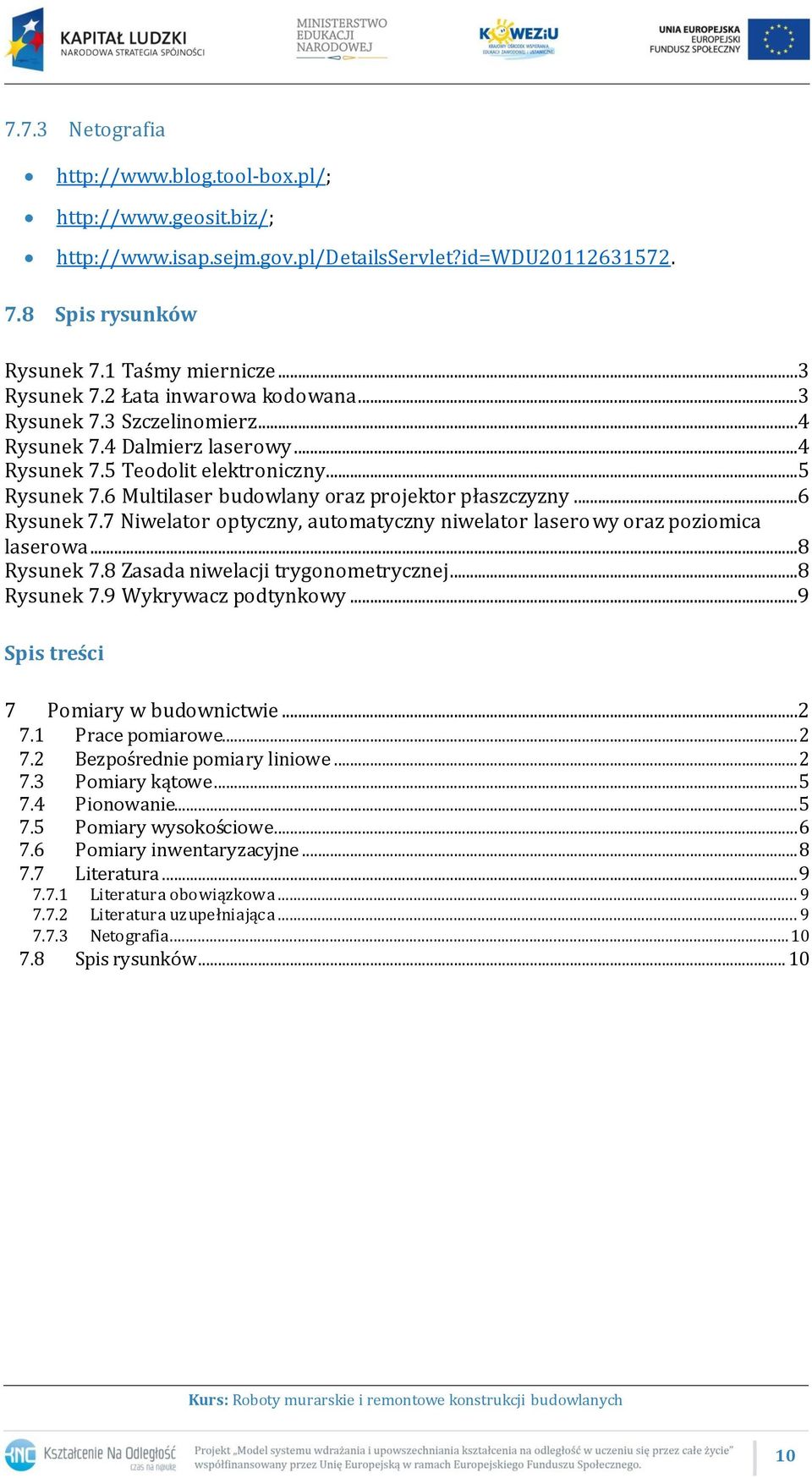 ..6 Rysunek 7.7 Niwelator optyczny, automatyczny niwelator laserowy oraz poziomica laserowa...8 Rysunek 7.8 Zasada niwelacji trygonometrycznej...8 Rysunek 7.9 Wykrywacz podtynkowy.