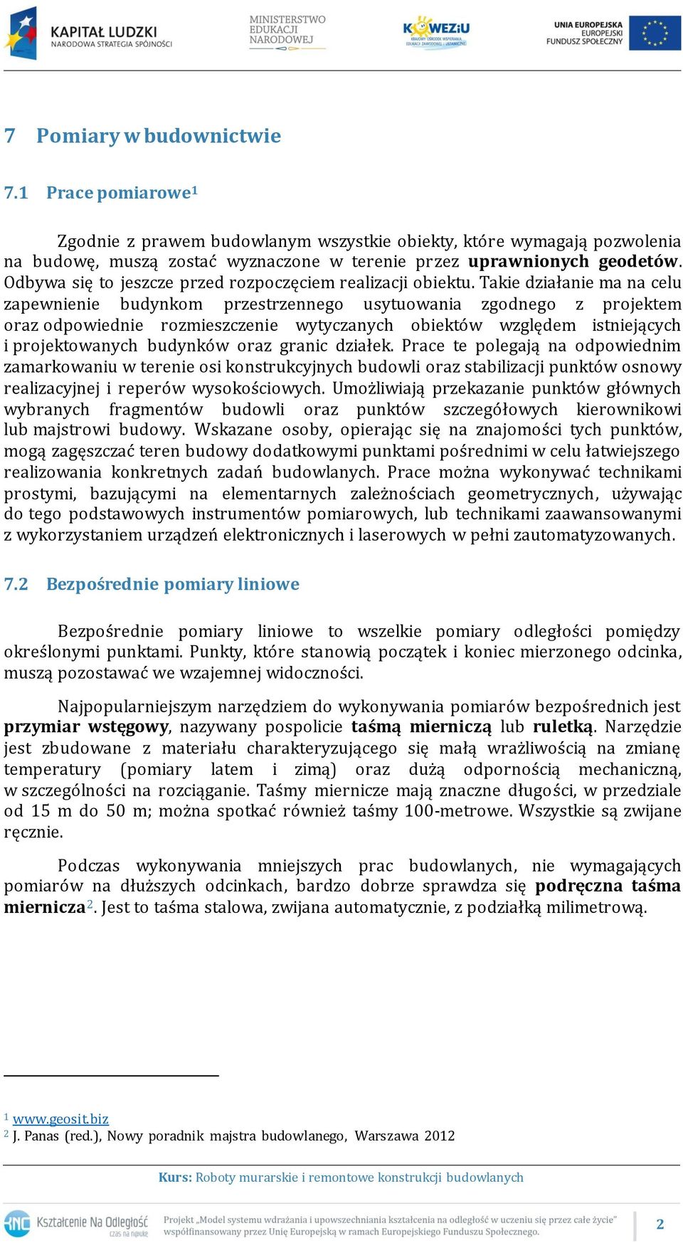 Takie działanie ma na celu zapewnienie budynkom przestrzennego usytuowania zgodnego z projektem oraz odpowiednie rozmieszczenie wytyczanych obiektów względem istniejących i projektowanych budynków