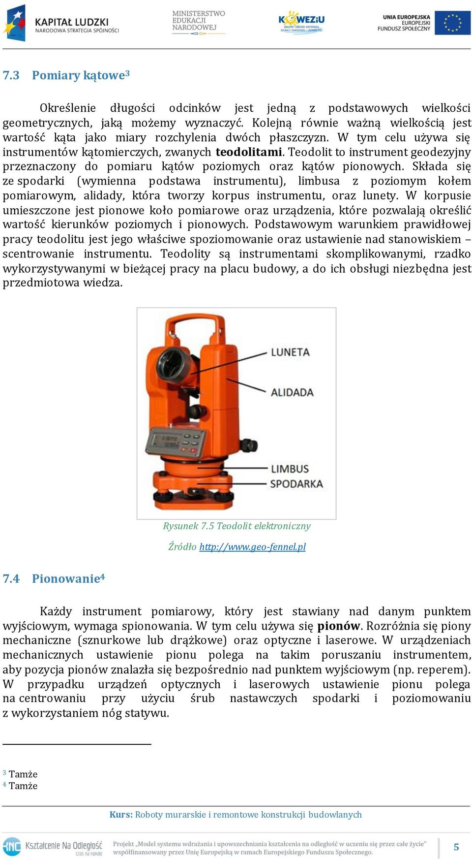 Teodolit to instrument geodezyjny przeznaczony do pomiaru kątów poziomych oraz kątów pionowych.