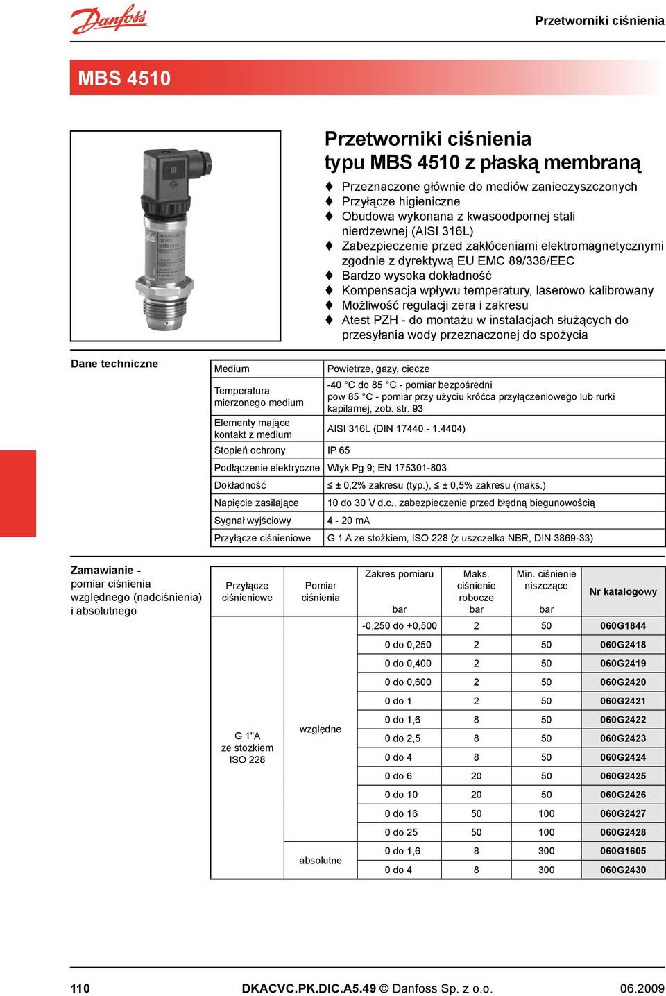 montażu w instalacjach służących do przesyłania wody przeznaczonej do spożycia Dane techniczne Medium Temperatura mierzonego medium owietrze, gazy, ciecze -40 C do 85 C - pomiar bezpośredni pow 85 C