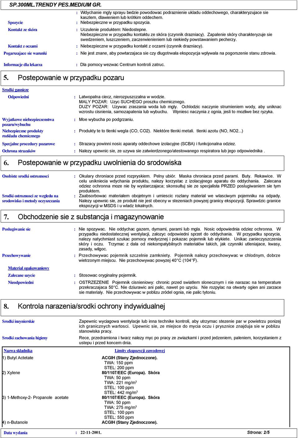 Zapalenie skóry charakteryzuje sie swedzeniem, luszczeniem, zaczerwienieniem lub niekiedy powstawaniem pecherzy. Niebezpieczne w przypadku kontakt z oczami (czynnik drazniacy).