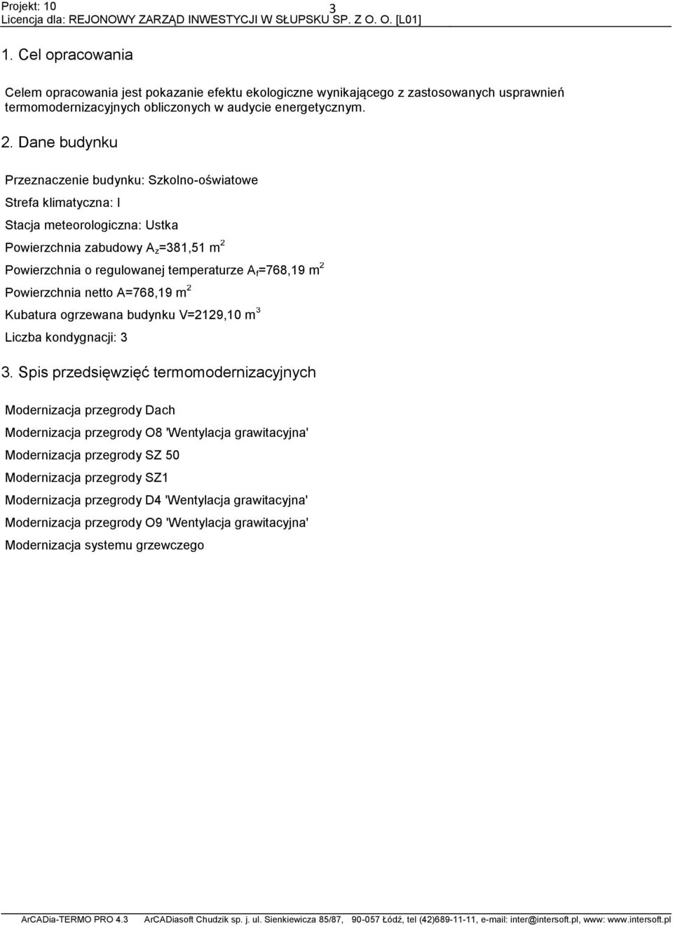 m 2 Powierzchnia netto A=768,19 m 2 Kubatura ogrzewana budynku V=2129,10 m 3 Liczba kondygnacji: 3 3.