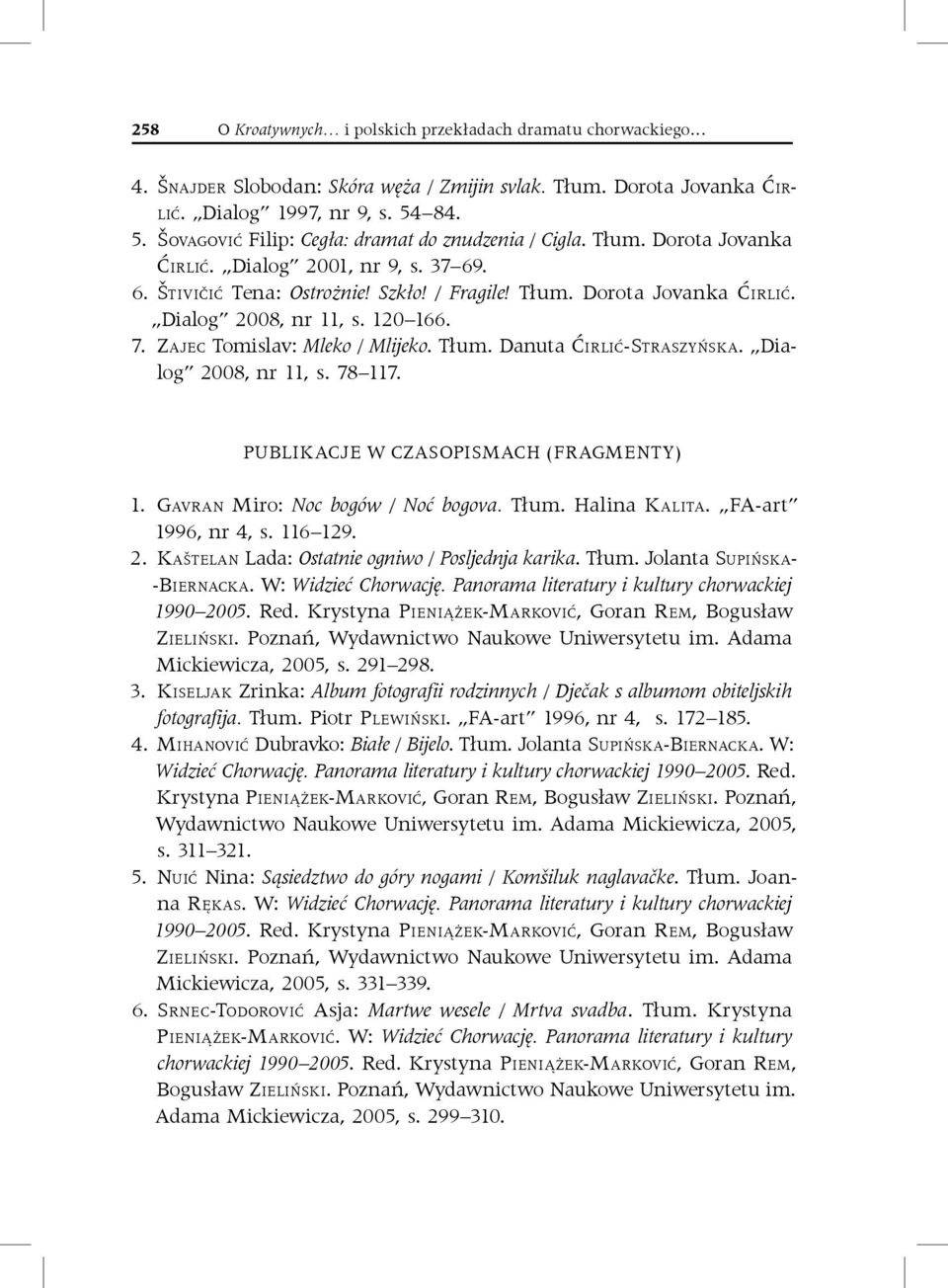 120 166. 7. Zajec Tomislav: Mleko / Mlijeko. Tłum. Danuta Ćirlić Straszyńska. Dialog 2008, nr 11, s. 78 117. PUBLIKACJE W CZASOPISMACH (fragmenty) 1. Gavran Miro: Noc bogów / Noć bogova. Tłum. Halina Kalita.