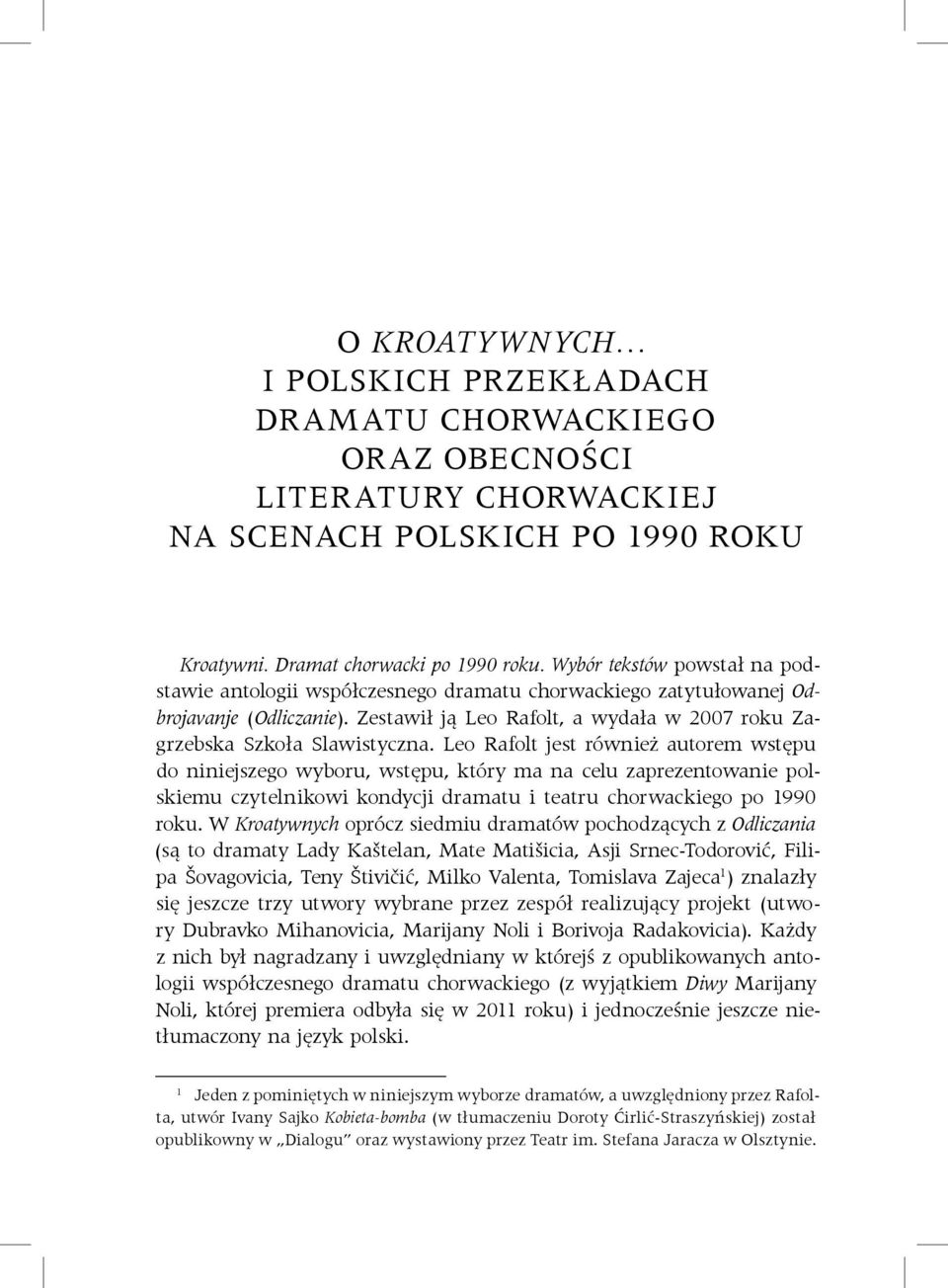 Leo Rafolt jest również autorem wstępu do niniejszego wyboru, wstępu, który ma na celu zaprezentowanie polskiemu czytelnikowi kondycji dramatu i teatru chorwackiego po 1990 roku.