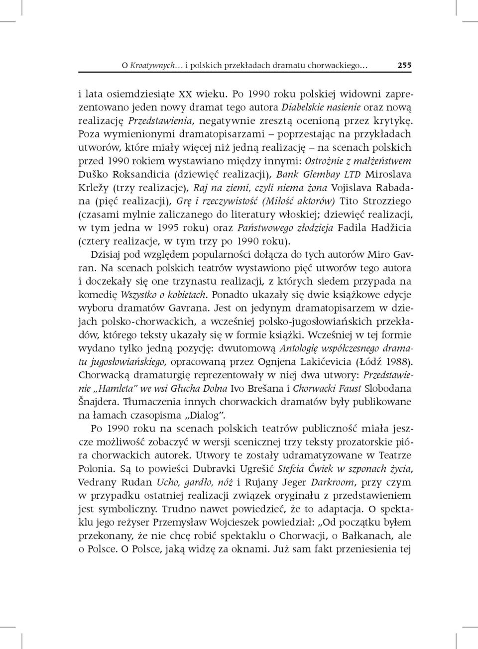 Poza wymienionymi dramatopisarzami poprzestając na przykładach utworów, które miały więcej niż jedną realizację na scenach polskich przed 1990 rokiem wystawiano między innymi: Ostrożnie z małżeństwem