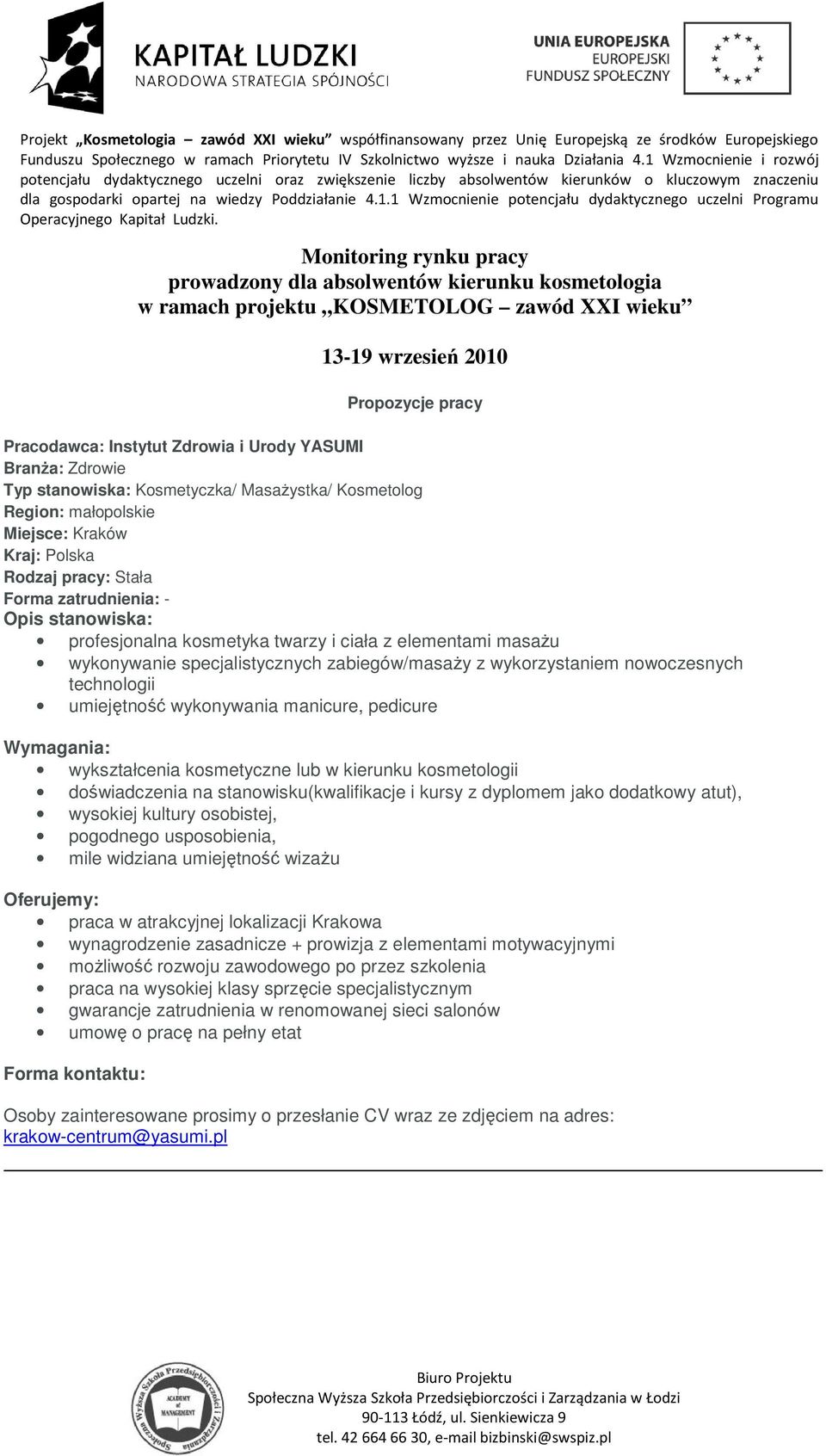 masażu wykonywanie specjalistycznych zabiegów/masaży z wykorzystaniem nowoczesnych technologii umiejętność wykonywania manicure, pedicure Wymagania: wykształcenia kosmetyczne lub w kierunku