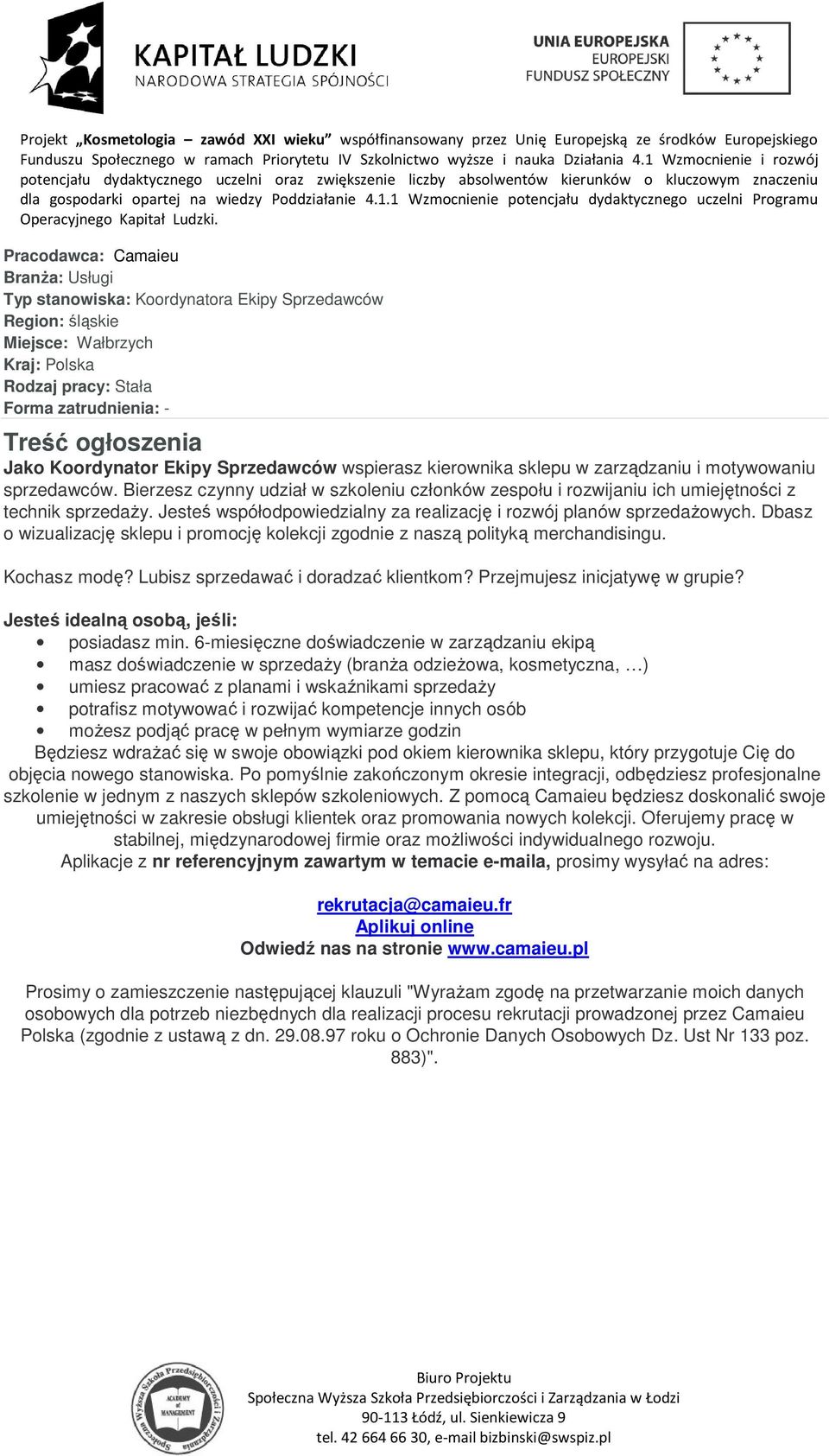 Jesteś współodpowiedzialny za realizację i rozwój planów sprzedażowych. Dbasz o wizualizację sklepu i promocję kolekcji zgodnie z naszą polityką merchandisingu. Kochasz modę?