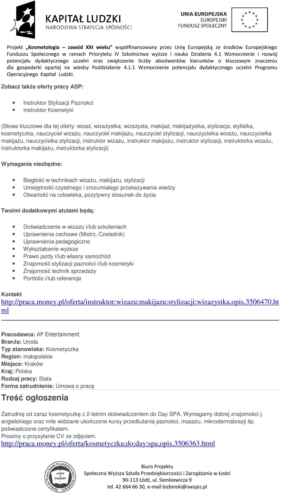 stylizacji, instruktorka wizażu, instruktorka makijażu, instruktorka stylizacji) Wymagania niezbędne: Biegłość w technikach wizażu, makijażu, stylizacji Umiejętność czytelnego i zrozumiałego