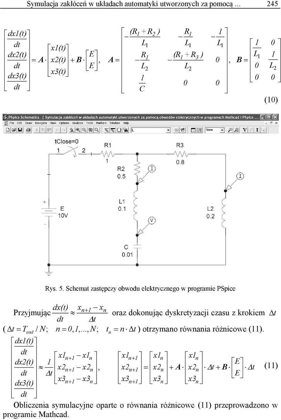 Schemat zastępczy obwodu elektrycznego w programie PSpice dx(t) xn+ 1 xn Przyjmując oraz dokonując dyskretyzacji czasu z krokiem t dt t ( t= T / N; n= 0, 1,.