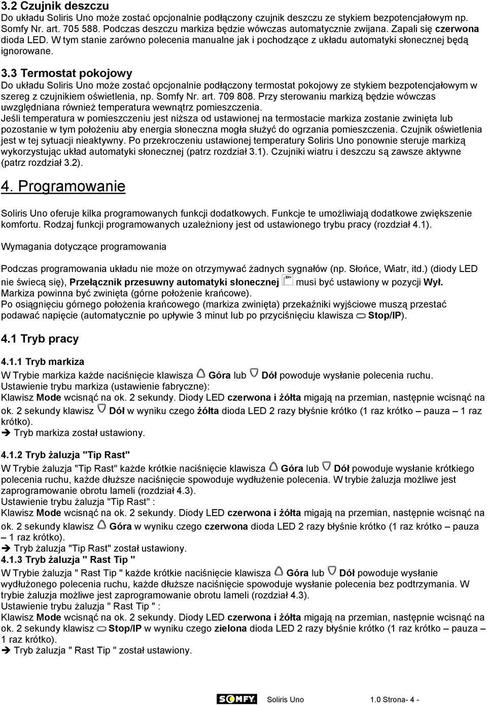 3 Termostat pokojowy Do układu Soliris Uno może zostać opcjonalnie podłączony termostat pokojowy ze stykiem bezpotencjałowym w szereg z czujnikiem oświetlenia, np. Somfy Nr. art. 709 808.