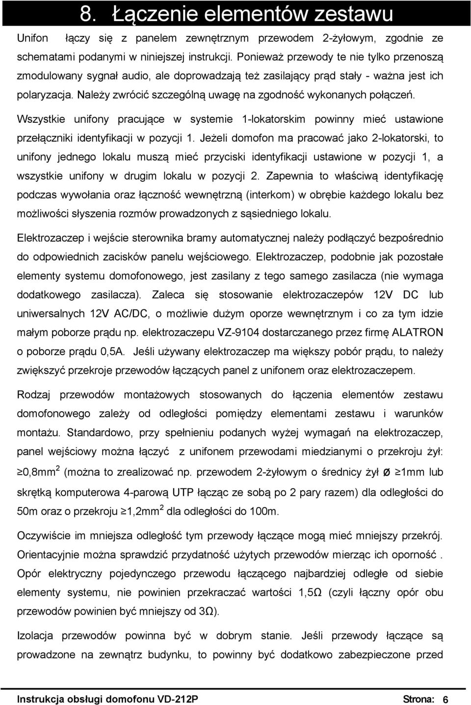 Należy zwrócić szczególną uwagę na zgodność wykonanych połączeń. Wszystkie unifony pracujące w systemie 1-lokatorskim powinny mieć ustawione przełączniki identyfikacji w pozycji 1.