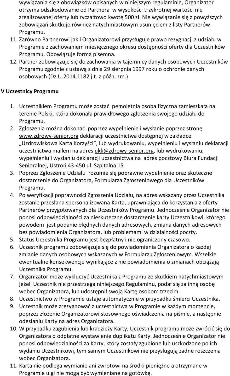 Zarówno Partnerowi jak i Organizatorowi przysługuje prawo rezygnacji z udziału w Programie z zachowaniem miesięcznego okresu dostępności oferty dla Uczestników Obowiązuje forma pisemna. 12.