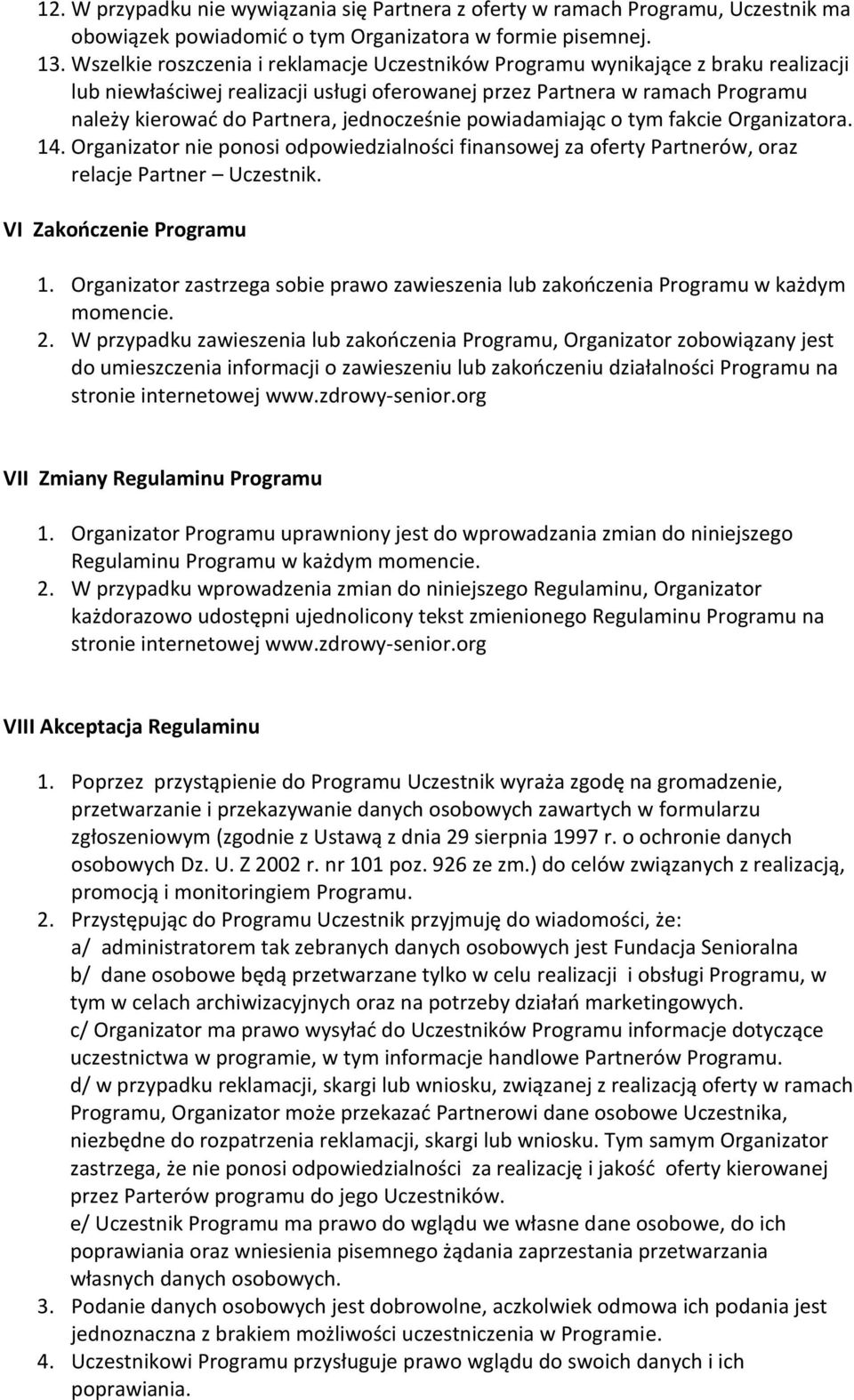 jednocześnie powiadamiając o tym fakcie Organizatora. 14. Organizator nie ponosi odpowiedzialności finansowej za oferty Partnerów, oraz relacje Partner Uczestnik. VI Zakooczenie Programu 1.