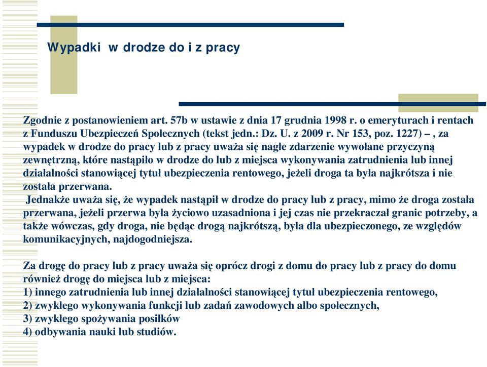 1227), za wypadek w drodze do pracy lub z pracy uważa się nagłe zdarzenie wywołane przyczyną zewnętrzną, które nastąpiło w drodze do lub z miejsca wykonywania zatrudnienia lub innej działalności