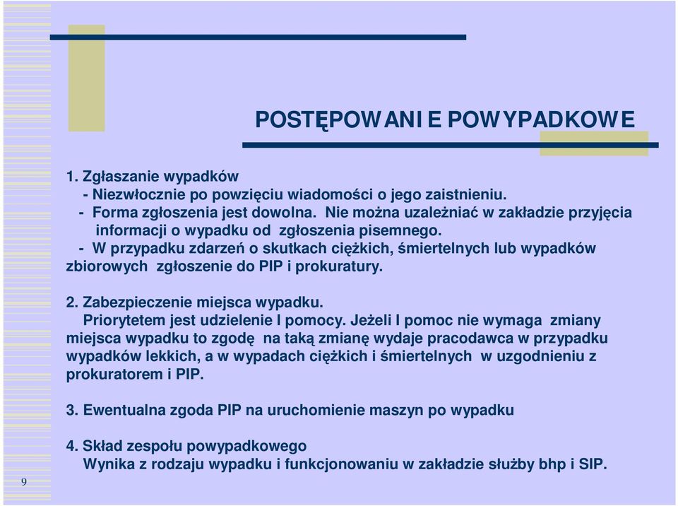 - W przypadku zdarzeń o skutkach ciężkich, śmiertelnych lub wypadków zbiorowych zgłoszenie do PIP i prokuratury. 2. Zabezpieczenie miejsca wypadku. Priorytetem jest udzielenie I pomocy.